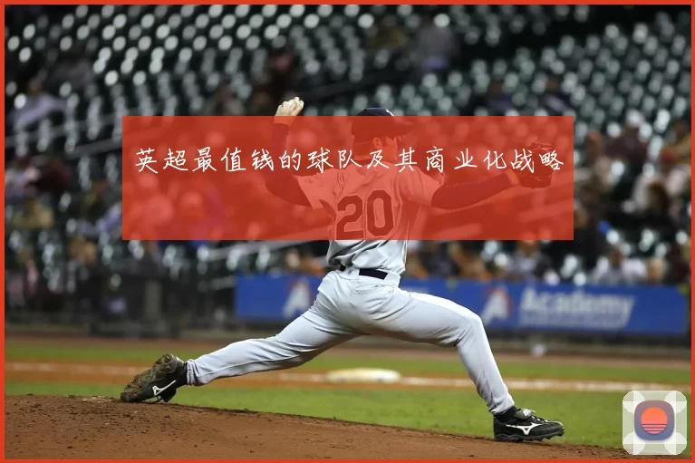 英超最值钱的球队及其商业化战略