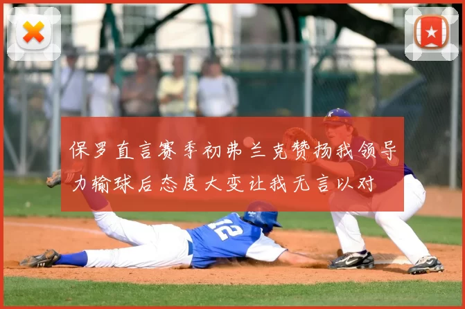 保罗直言赛季初弗兰克赞扬我领导力输球后态度大变让我无言以对
