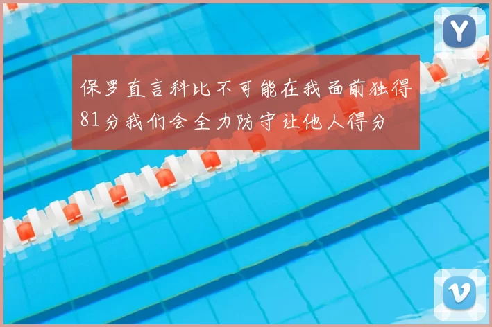 保罗直言科比不可能在我面前独得81分我们会全力防守让他人得分