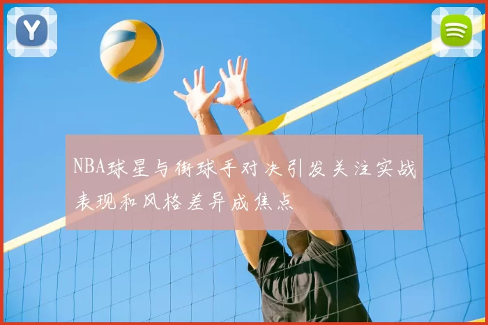 NBA球星与街球手对决引发关注实战表现和风格差异成焦点