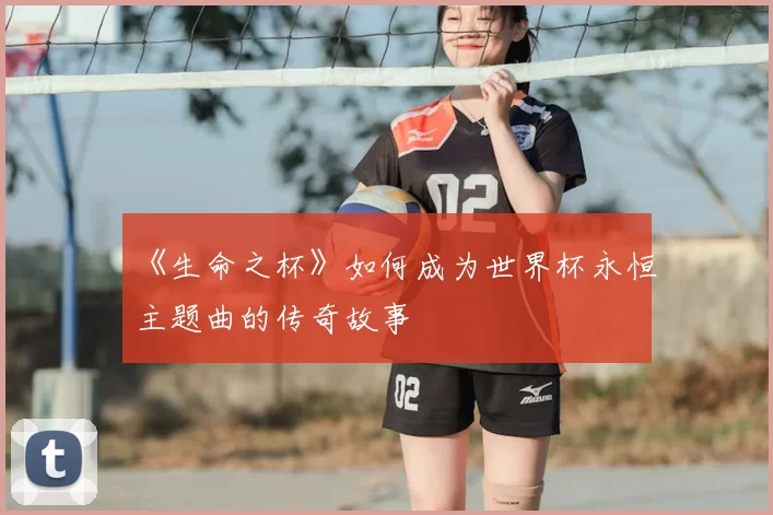《生命之杯》如何成为世界杯永恒主题曲的传奇故事