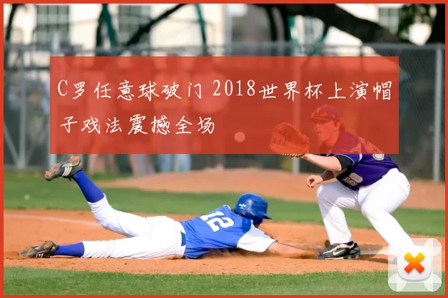 C罗任意球破门 2018世界杯上演帽子戏法震撼全场