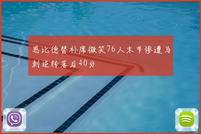 恩比德替补席微笑76人末节惨遭马刺逆转落后40分