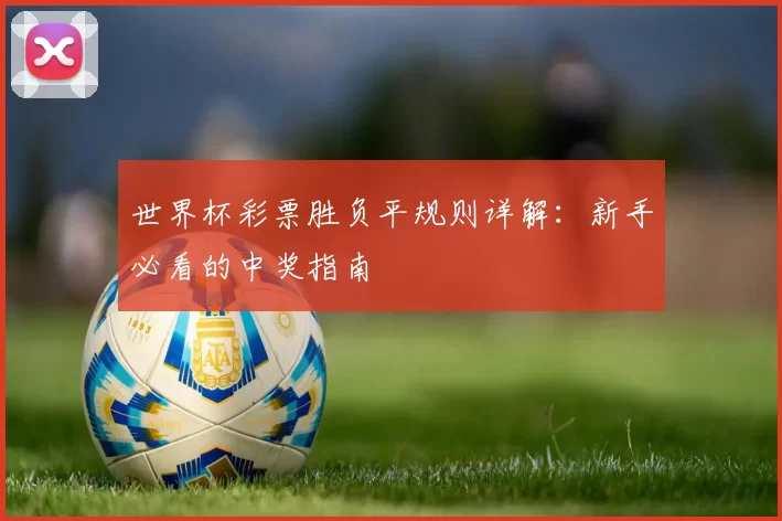 世界杯彩票胜负平规则详解：新手必看的中奖指南