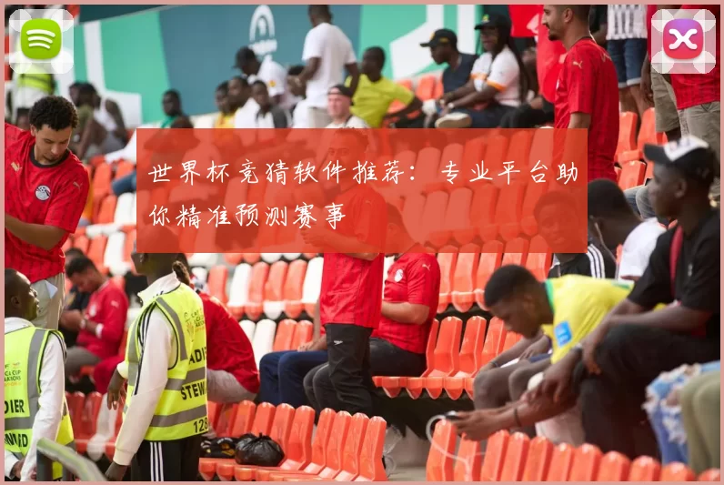 世界杯竞猜软件推荐：专业平台助你精准预测赛事