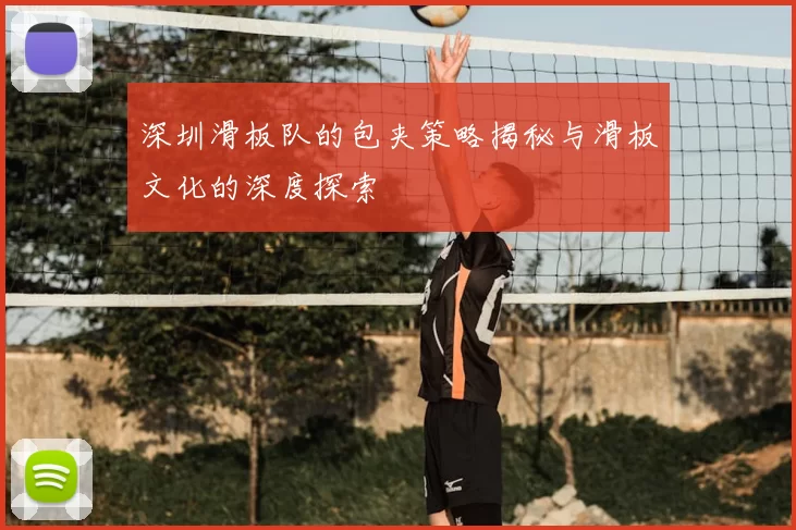 深圳滑板队的包夹策略揭秘与滑板文化的深度探索