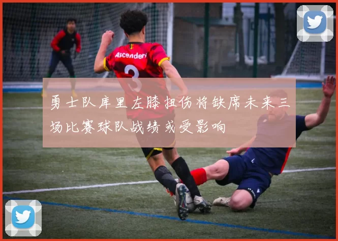 勇士队库里左膝扭伤将缺席未来三场比赛球队战绩或受影响