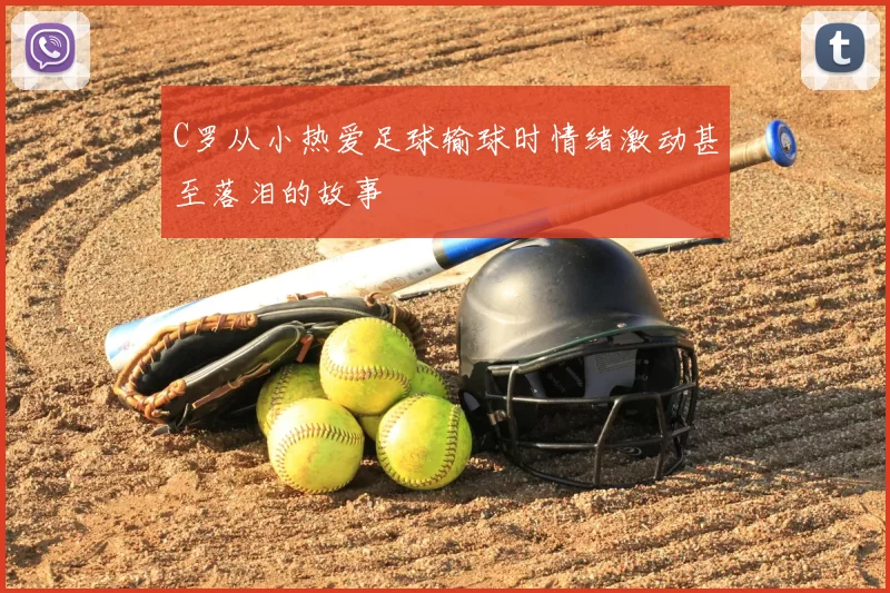 C罗从小热爱足球输球时情绪激动甚至落泪的故事